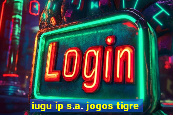 iugu ip s.a. jogos tigre